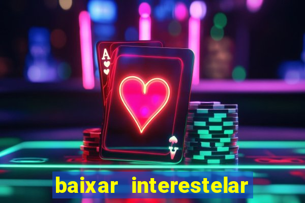 baixar interestelar filme completo dublado